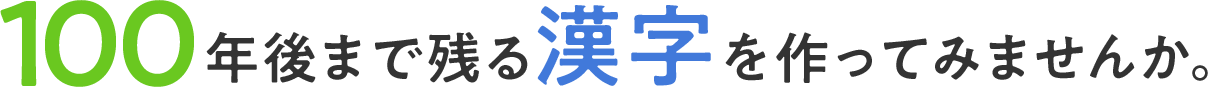 100年後まで残る漢字を作ってみませんか。